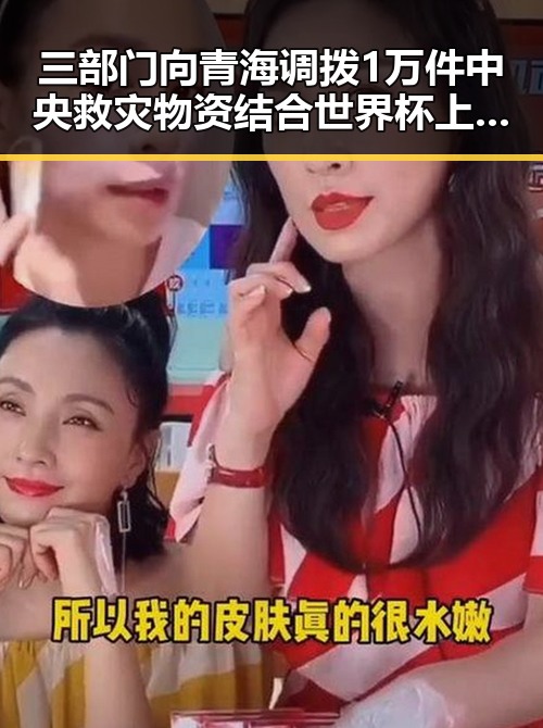 三部门向青海调拨1万件中央救灾物资结合世界杯上168名儿童纪念事件引发关注