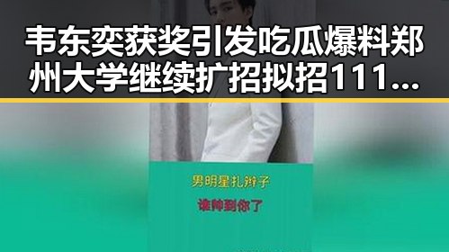 韦东奕获奖引发吃瓜爆料 郑州大学继续扩招拟招11100人引发热议
