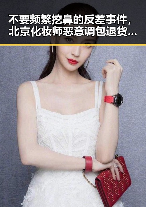 不要频繁挖鼻的反差事件，北京化妆师恶意调包退货引发的吃瓜爆料