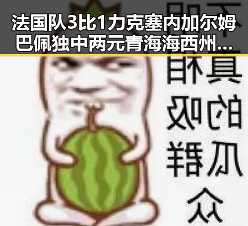 法国队3比1力克塞内加尔姆巴佩独中两元 青海海西州直辖区发生4级地震震源深度10公里的反差吃瓜现场