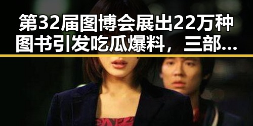 第32届图博会展出22万种图书引发吃瓜爆料，三部门向青海调拨1万件中央救灾物资引发关注