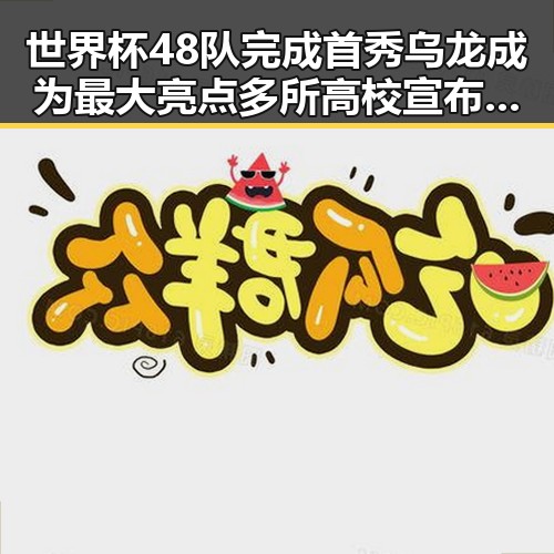 世界杯48队完成首秀乌龙成为最大亮点多所高校宣布扩招引关注